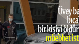 Üvey babasını bıçaklayıp bir kişiyi öldürmüştü müebbet isteniyor